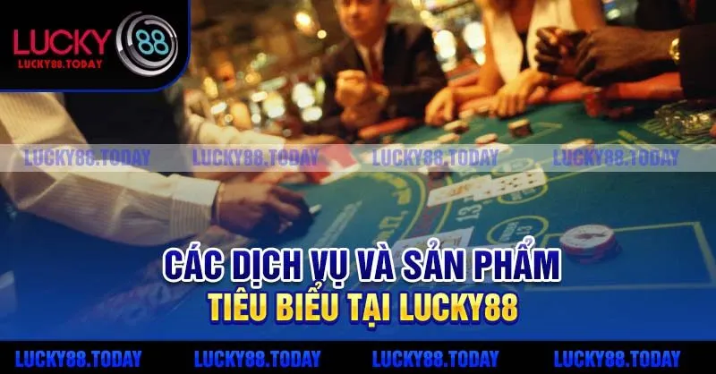 Các dịch vụ và sản phẩm tiêu biểu tại Lucky88