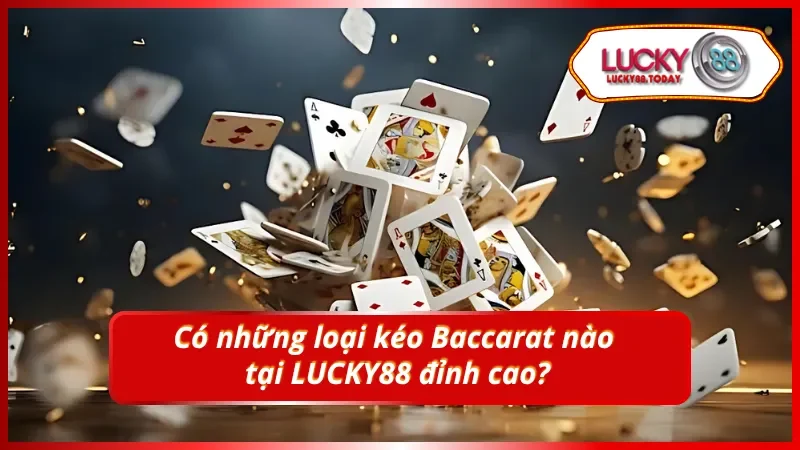 Có những hình thức kéo Baccarat nào tại LUCKY88?