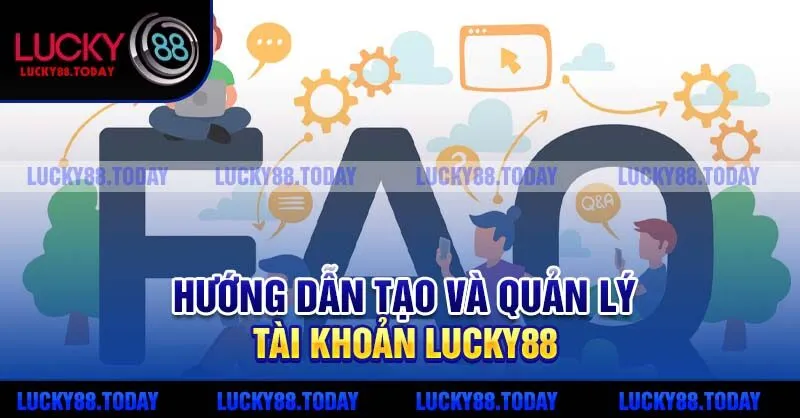 Hướng dẫn tạo và quản lý tài khoản Lucky88