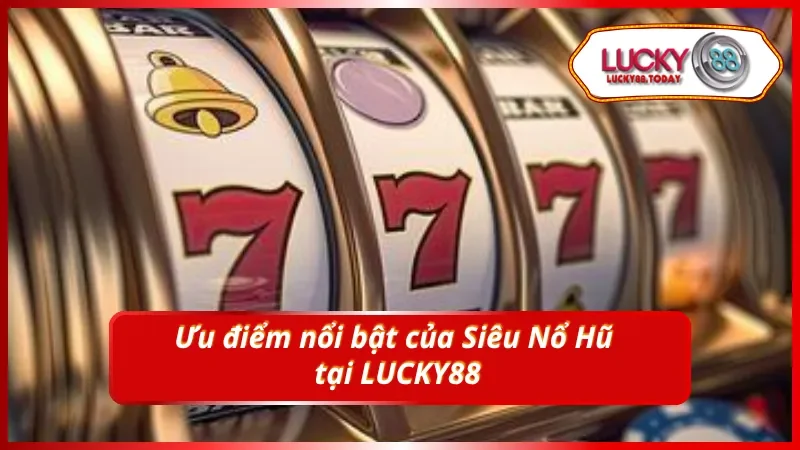 Ưu điểm Siêu Nổ Hũ tại LUCKY88