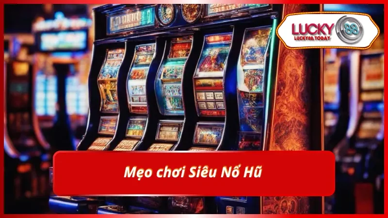Mẹo chơi Siêu Nổ Hũ tại LUCKY88